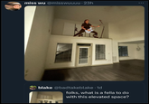 what is a fella to do miss wu @misswuuuu-23h blake @badtakeblake. 1d folks, what is a fella to do with this elevated space?