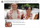 • Armand Domalewski Thinks It Is Good Kamal @Armand[ ⚫ Jul 31, 2024 oh my god JD Vance is INDIAN!!! Raheem. @RaheemKassam • 21h "She's always been black..." Classic black family photo: ...