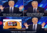 THE DAILY SHOW "TWO races!? In ONE person? Now I've seen everything!" If these people ever saw a Pizza Hut-Taco Bell, they'd lose their f**king minds. TACO BELL Pizza Hut Trojans "What is this, a DEI restaurant?"