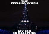 THE FEELING WHEN MY LEG IS SLEEPING