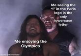 Me enjoying the Olympics made with mematic Me seeing the "i" in the Paris logo is the only lowercase letter