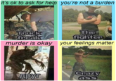 it's ok to ask for help you're not a burden Truck freak The fighter murder is okay your feelings matter друг Crazy ass