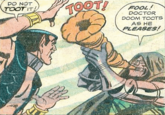 DO NOT TOOT IT! TOOT! FOOL! DOCTOR DOOM TOOTS AS HE PLEASES! F