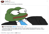 T_p_tio @Txp_RBI_Xctuxl The Intel CEO is posting scripture. Pat Gelsinger intel @PGelsinger. 21h "Let your eyes look straight ahead; fix your gaze directly before you. Give careful thought to the paths for your feet and be steadfast in all your ways" Proverbs 4:25-26 11:35 PM • Aug 4, 2024 2.1M Views