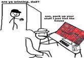 are ya winning, dad? سے son, pack up your stuff I just lost the house MMUNICATION SER AAPL -1.60% GOOG FB HD MSFT 1.71% HEALTHCARE AMZN 2.78%