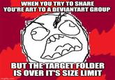 WHEN YOU TRY TO SHARE YOU'RE ART TO A DEVIANTART GROUP imgflip.com BUT THE TARGET FOLDER IS OVER IT'S SIZE LIMIT