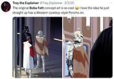 I love the idea he just Trey the Explainer @Trey_Explainer ⚫ 3/3/20 The original Boba Fett concept art is so cool straight up has a Western cowboy-style Poncho on. ...