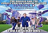 THE HAROLD AND THE PURPLE CRAYON FANDOM IS DYING HAROLD AND THE PURPLE CRAYON mgflip.com REPOST IF YOU EAT CRAYONS
