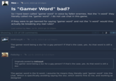 "Gamer Word" C Neo▾ Jul 9, 2023 @ 12:14pm Is "Gamer Word" bad? So I have been called "gamer word" in voice by fallen enemies. Not the "n word" they literally called me "gamer word". I do not use chat in this game. If they were to get banned for saying "gamer word" and not the "n word" would they actually be breaking any real rules? Last edited by Neo; Jul 9, 2023 @ 12:20pm Showing 1-15 of 19 comments 1 2 > IM KRAZYK ImKrazyK Jul 9, 2023 @ 12:16pm The gamer word being a slur for a gay person? If that's the case, yes. As that word is still a slur. Felicity▾ Jul 9, 2023 @ 12:17pm Originally posted by ImKrazyK: The gamer word being a slur for a gay person? If that's the case, yes. As that word is still a slur. The gamer word is the N word. I assume he means they literally said "gamer word" into the chat. Which is specifically avoiding saying the slur, which seems fine to me, and working as designed #1 #2