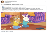 "Gamer Word" Kumiko's euphonium @JackUTS "It's just a gamer word, Arthur. Chill." • Arthur Read @arthurpbs May 2, 2019 Can an argument over a video game go too far? Find out in an all-new #ARTHUR episode premiering on Monday, 5/13 on @PBSKIDS (check local listings)! #newARTHURepisodes Arthur 3:22 PM May 3, 2019 •