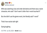 "Gamer Word" Kitten @kitten_beloved Wife was watching a law and order derivative and there was a racist character, who said "I don't want it after that n word touched it" But she didn't use the gamer word, she literally said "n word" That's how racists talk right Dying laughing 12:17 PM ⚫ Jun 29, 2024 104.1K Views • •