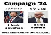 imgflip.com Campaign '24 jd vance tim walz i f--- i drink couches semen Which Message Will Resonate With Voters?