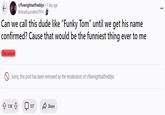 r/fivenightsatfreddys ⚫ 1 day ago BobcatEquivalent7914 Can we call this dude like "Funky Tom" until we get his name confirmed? Cause that would be the funniest thing ever to me Discussion Sorry, this post has been removed by the moderators of r/fivenightsatfreddys. 1.1K 137 Share ...