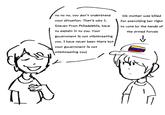no no no, you don't understand Your situation. That's why I, Steven from Philadelphia, have to explain it to you. Your government is not misthreating You. I have never been there but Your government is not misthreating You! his mother was killed for exercising her right to vote by the hands of the armed forces ↓