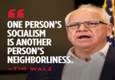GE ONE PERSON'S SOCIALISM IS ANOTHER PERSON'S NEIGHBORLINESS. -TIM WALZ