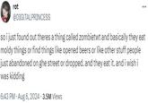 rot @DIGITALPRINCESS so i just found out theres a thing called zombietwt and basically they eat moldy things or find things like opened beers or like other stuff people just abandoned on ghe street or dropped. and they eat it. and i wish i was kidding 6:43 PM - Aug 6, 2024 - 3.5M Views