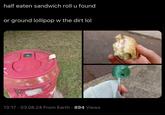 half eaten sandwich roll u found or ground lollipop w the dirt lol 13:17 03.08.24 From Earth 894 Views