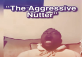 "The Aggressive Nutter" 5