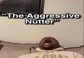 The Aggressive Nutter" OBA