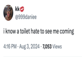 kk @999daniee i know a toilet hate to see me coming 4:16 PM • Aug 3, 2024 7,053 Views