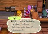 Another Day in the Coal Mines Phyllis Siiiiigh... Another day in the coal mines. (And does Phyllis ever get a day off? Noooooooooo!)
