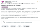 r/Aquariums ⚫5 days ago Wassuf Wonka How to protect my aquarium from shock waves caused by jet sonic booms? Help/Advice I live in Lebanon and there has been frequent jet sonic booms by Israelis. Some windows glass got broken. I have a 33 gallon aquarium made of glass. I'm afraid if it breaks. What can I do to protect it from shock waves? Should I cover it with yoga matt? Foam matt or something? That will create another problem where it will raise the temperature of the tank. I have it in my bedroom and I am keeping the window opened so it won't break. Locked post. New comments cannot be posted. 1.8K 1.8K 120 ✓ Share