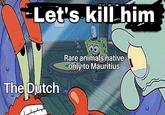 Let's kill him The Dutch Rare animals native only to Mauritius