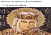 Women: "Omg I'm such a bad bitch!" The Original Bad Bitch: STA BR That's cute, get me two birds, each... та