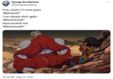 George the Warlock @Georgealreadyno Fine, what's 17 more years *BRAAAAP* I can always start again *BRAAAAAAP* Have another kid *BRAAAAAAP* 12:49 PM May 21, 2021 : ...
