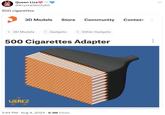 Queen Liza @KrystalWolfyAlt 500 cigarettes 3D Models Store Community < 3D Models < Gadgets < Other Gadgets 500 Cigarettes Adapter WERKZ 2:44 PM • Aug 4, 2024 6.3M Views Contest >