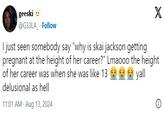 geeski @G33LA Follow X I just seen somebody say "why is skai jackson getting pregnant at the height of her career?" Lmaooo the height of her career was when she was like 13 delusional as hell 11:01 AM Aug 13, 2024 yall 0