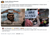 Farah-Silvana Kanaan @farahkanaan this is how "the watermelon people "expressed solidarity in Gaza (and the US) in 2020 while under violent occupation. shame on you. BLACK IVES MATTER We Are Not Numbers LESTINIANS - ·for- ACK POWER ثورة حتى النت Lori Granito @lorigspeaks • Aug 12 The watermelon people picked the wrong folks to fight with. This will not end well for them. 10:05 AM • Aug 13, 2024 441.2K Views ...