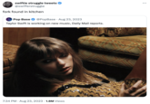 swiftie struggle tweets @swifferstruggle fork found in kitchen Pop Base @PopBase Aug 23, 2023 Taylor Swift is working on new music, Daily Mail reports. 7:34 PM • Aug 23, 2023 1.8M Views