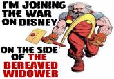I'M JOINING THE WAR ON DISNEY ON THE SIDE OF THE BEREAVED WIDOWER