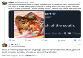 adam @burgerkrang • 20h the misinformation here is crazy. first off that's a walking taco. no one calls it a taco in a bag. secondly a frito pie is made with chili. and finally neither one of these things are "white people tacos”. people just really say anything gart gart ch of the south. Irom Earth 5.1K View • 290 1.1K 16K ılı 402K ¯\_MIKE_/¯ @ThoughtMarker Yeah a "white people taco" or gringo taco is obviously hard shell, ground beef, lettuce, tomato, cheese or something similar. . • 7:00 PM • Aug 15, 2024 23.6K Views