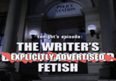 POLICE STATION POLICE LICE tonight's episode: THE WRITER'S EXPLICITLY ADVERTISED FETISH tonights-episc