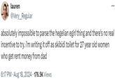 lauren @Very_Regular ... absolutely impossible to parse the hegelian egirl thing and there's no real incentive to try. i'm writing it off as skibidi toilet for 27 year old women who get rent money from dad 6:17 PM. Aug 18, 2024 176.5K Views
