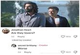Jonathan Heart Are they lovers? 5d Reply Liked by creator secret brittany Creator Worse 5d Reply 1816 ☑ 1821 2018