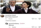Jonathan Heart Are they lovers? 5d Reply Liked by creator secret brittany Creator Worse 5d Reply 1816 1821