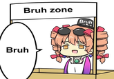 Bruh zone Bruh Bruh