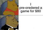 imgflip.com | pre-ordered a game for $80