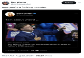 Ben Wexler @mrbenwexler Ann, you're a f------ monster. Ann Coulter @Ann Coulter Talk about weird ... COR W Follow WAL the-express.com Tim Walz's 17-year-old son breaks down in tears at father's DNC speech 7:33 AM - 8/22/24 32.4K Views . 10:57 AM Aug 22, 2024 797.6K Views