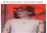 White women when I use the term "blacks" BRIS ALZ