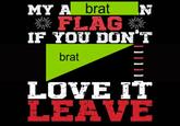 MY A brat *FLAG IF YOU DON'T brat LOVE IT LEAVE