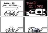 HMMM... IDK WHAT TO DRAW... TRAGIC OC LORE