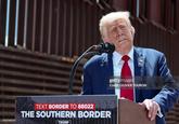 gettyimages Credit: OLIVIER TOURON 2167160775 TEXT BORDER TO 88022 2 M THE SOUTHERN BORDER TRUMP