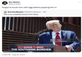 Ben Mekler @benmekler forgot to brush him with egg before popping him in Rob DenBleyker @RobDenBleyker • 15h this is an unedited photo from Getty 2167160775 TEXT BORDER TO 88022 THE SOUTHERN BORDER 11:08 PM Aug 22, 2024 TRUMP gettyimages Credit: OLIVIER TOURON
