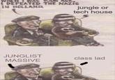 WHEN I WAS OUR AGE I DEFEATED THE NAZIS IN HOLLAND. jungle or tech house Inglist massive JUNGLIST MASSIVE class lad imgflip.com