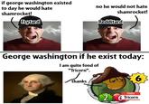 I Am Quite Fond of Tricorn if george washington existed to day he would hate shamrocket! Frytard no he would not hate shamrocket! Redditard George washington if he exist today: I am quite fond of "Tricorn". the thanks Hello my home is 2 Tricorn