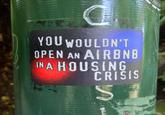 Sticker spotted in Melbourne 20090 YOU WOULDN'T OPEN AN AIRBNB IN A HOUSING CRISIS S